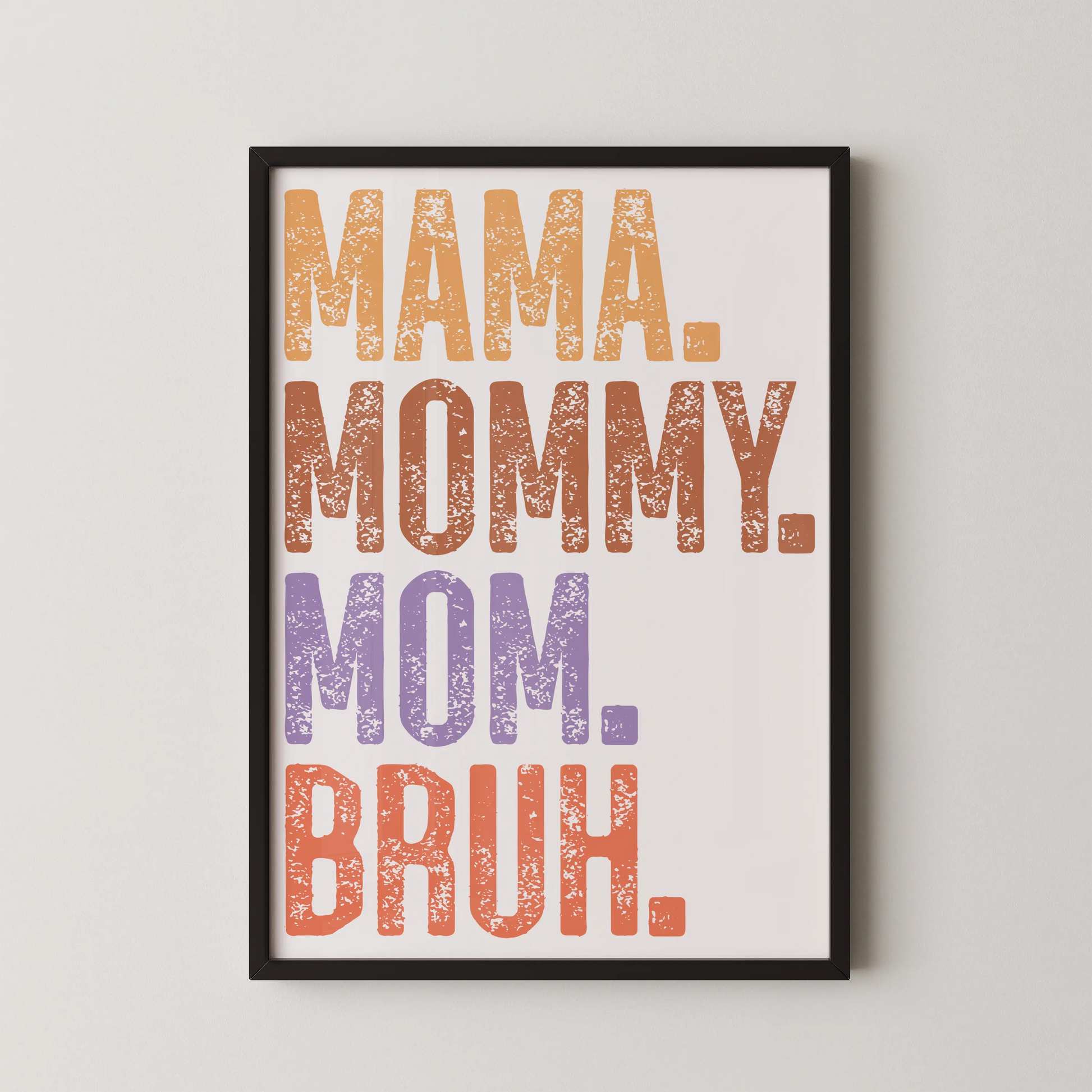 A vertical typographic poster with distressed letters spelling MAMA. MOMMY. MOM. BRUH. in a modern style.