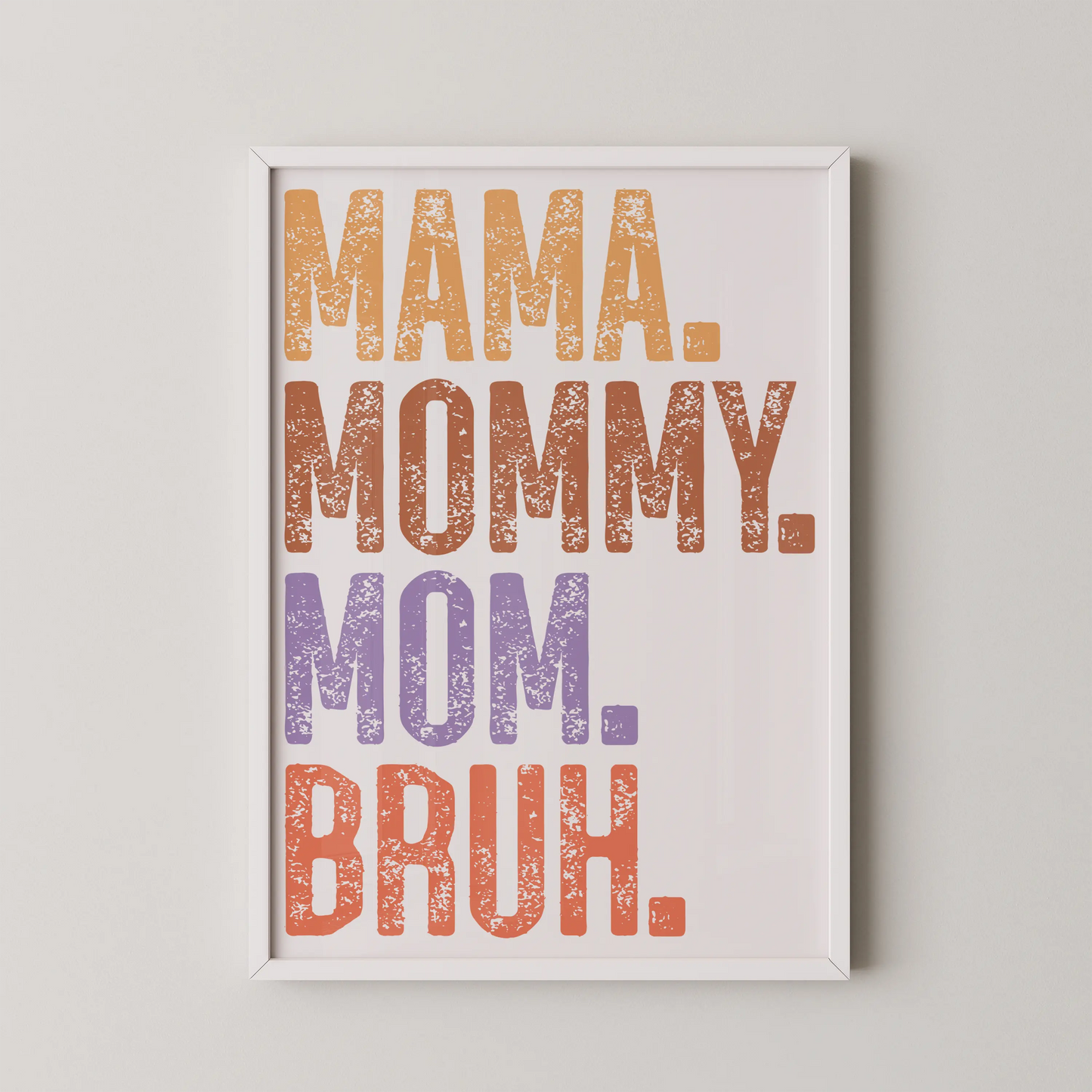 A vertical typographic poster with distressed letters spelling MAMA. MOMMY. MOM. BRUH. in a modern style.